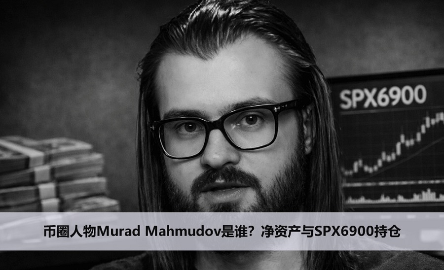 币圈大佬Murad Mahmudov是谁？净资产与SPX6900持仓