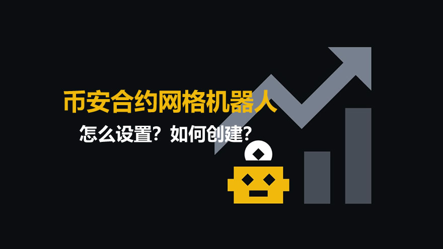 币安合约网格机器人怎么设置？如何创建？2026年赚钱教程